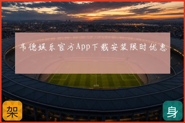 韦德娱乐官方App下载安装限时优惠